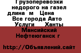 Грузоперевозки недорого на газел длина 4м › Цена ­ 250 - Все города Авто » Услуги   . Ханты-Мансийский,Нефтеюганск г.